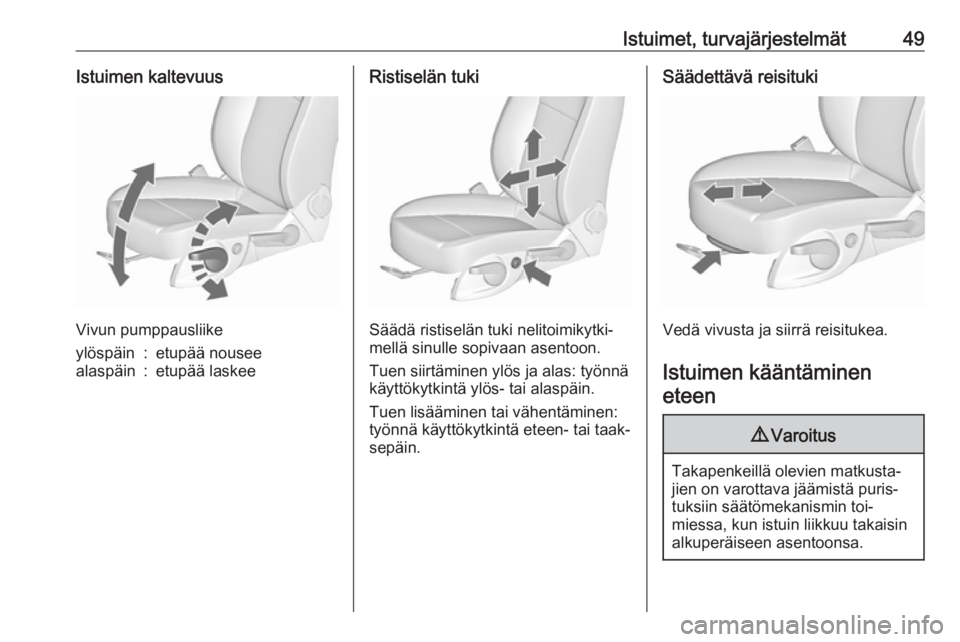 OPEL CASCADA 2016  Ohjekirja (in Finnish) Istuimet, turvajärjestelmät49Istuimen kaltevuus
Vivun pumppausliike
ylöspäin:etupää nouseealaspäin:etupää laskeeRistiselän tuki
Säädä ristiselän tuki nelitoimikytki‐
mellä sinulle sop