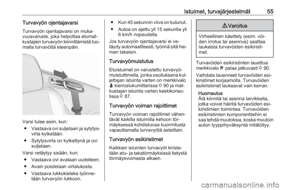 OPEL CASCADA 2016  Ohjekirja (in Finnish) Istuimet, turvajärjestelmät55Turvavyön ojentajavarsiTurvavyön ojentajavarsi on muka‐
vuusvaruste, joka helpottaa etumat‐
kustajien turvavyön kiinnittämistä tuo‐ malla turvavöitä eteenp�