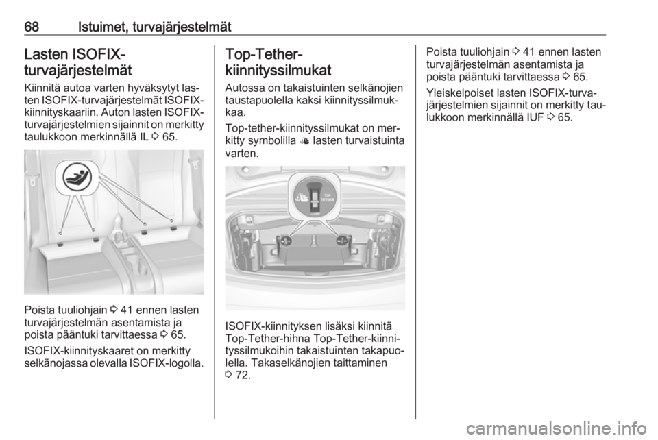 OPEL CASCADA 2016  Ohjekirja (in Finnish) 68Istuimet, turvajärjestelmätLasten ISOFIX-turvajärjestelmät
Kiinnitä autoa varten hyväksytyt las‐ ten  ISOFIX -turvajärjestelmät  ISOFIX-
kiinnityskaariin. Auton lasten  ISOFIX-
turvajärje