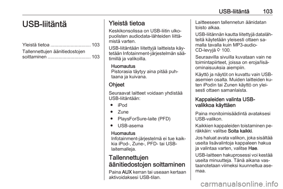 OPEL CASCADA 2016.5 Infotainment-ohjekirja (in Finnish) USB-liitäntä103USB-liitäntäYleistä tietoa.............................. 103
Tallennettujen äänitiedostojen
soittaminen ................................ 103Yleistä tietoa
Keskikonsolissa on USB OPEL CASCADA 2016.5 Infotainment-ohjekirja (in Finnish) USB-liitäntä103USB-liitäntäYleistä tietoa.............................. 103
Tallennettujen äänitiedostojen
soittaminen ................................ 103Yleistä tietoa
Keskikonsolissa on USB
