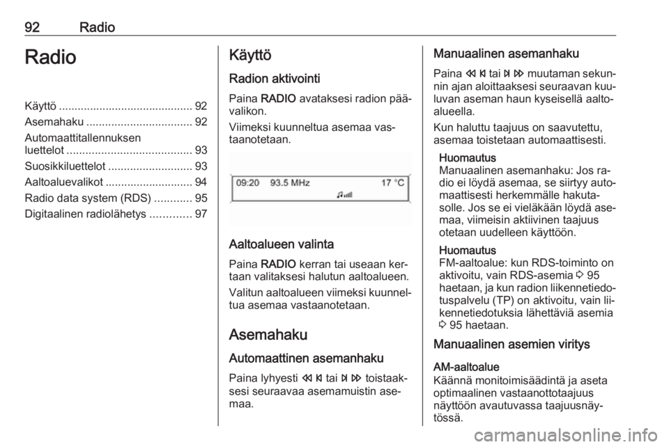 OPEL CASCADA 2016.5  Infotainment-ohjekirja (in Finnish) 92RadioRadioKäyttö ........................................... 92
Asemahaku .................................. 92
Automaattitallennuksen
luettelot ........................................ 93
Suosikk