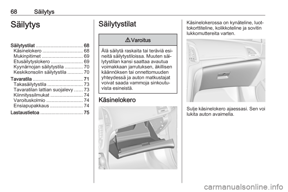 OPEL CASCADA 2016.5 Ohjekirja (in Finnish) 68SäilytysSäilytysSäilytystilat................................... 68
Käsinelokero .............................. 68
Mukinpitimet .............................. 69
Etusäilytyslokero ............. OPEL CASCADA 2016.5 Ohjekirja (in Finnish) 68SäilytysSäilytysSäilytystilat................................... 68
Käsinelokero .............................. 68
Mukinpitimet .............................. 69
Etusäilytyslokero .............