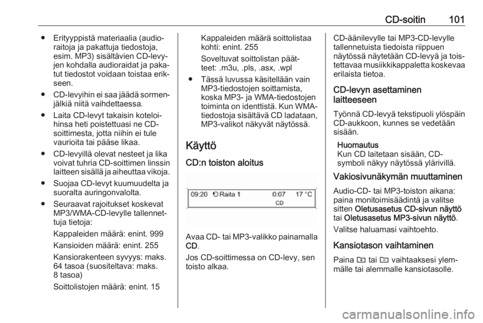 OPEL CASCADA 2017  Infotainment-ohjekirja (in Finnish) CD-soitin101● Erityyppistä materiaalia (audio‐raitoja ja pakattuja tiedostoja,
esim. MP3) sisältävien CD-levy‐
jen kohdalla audioraidat ja paka‐
tut tiedostot voidaan toistaa erik‐
seen.
