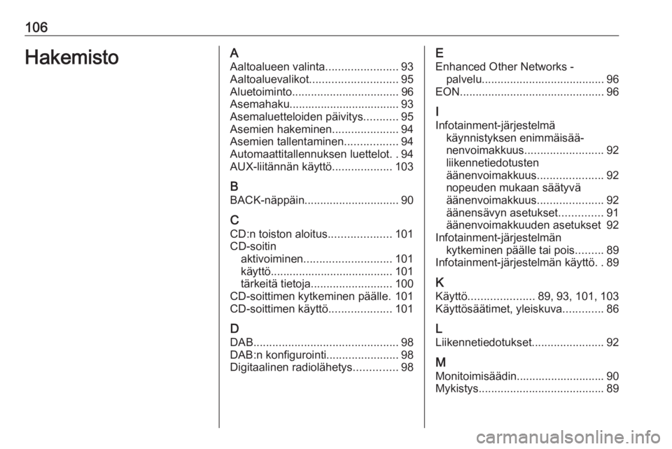 OPEL CASCADA 2017  Infotainment-ohjekirja (in Finnish) 106HakemistoAAaltoalueen valinta .......................93
Aaltoaluevalikot ............................ 95
Aluetoiminto .................................. 96
Asemahaku................................