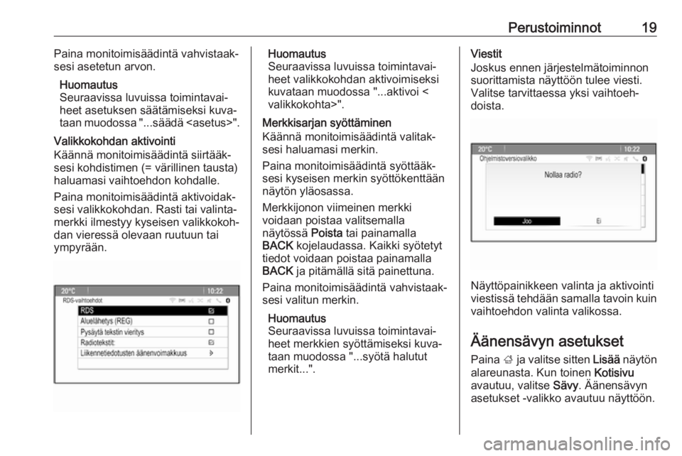 OPEL CASCADA 2017  Infotainment-ohjekirja (in Finnish) Perustoiminnot19Paina monitoimisäädintä vahvistaak‐
sesi asetetun arvon.
Huomautus
Seuraavissa luvuissa toimintavai‐
heet asetuksen säätämiseksi kuva‐
taan muodossa "...säädä <asetu