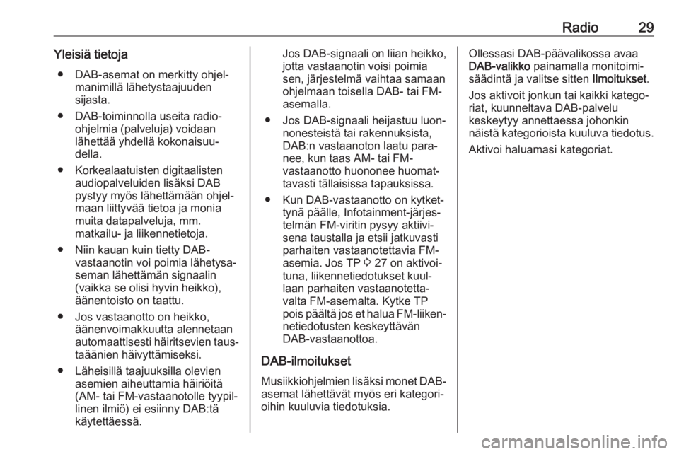 OPEL CASCADA 2017  Infotainment-ohjekirja (in Finnish) Radio29Yleisiä tietoja● DAB-asemat on merkitty ohjel‐ manimillä lähetystaajuuden
sijasta.
● DAB-toiminnolla useita radio- ohjelmia (palveluja) voidaan
lähettää yhdellä kokonaisuu‐
della