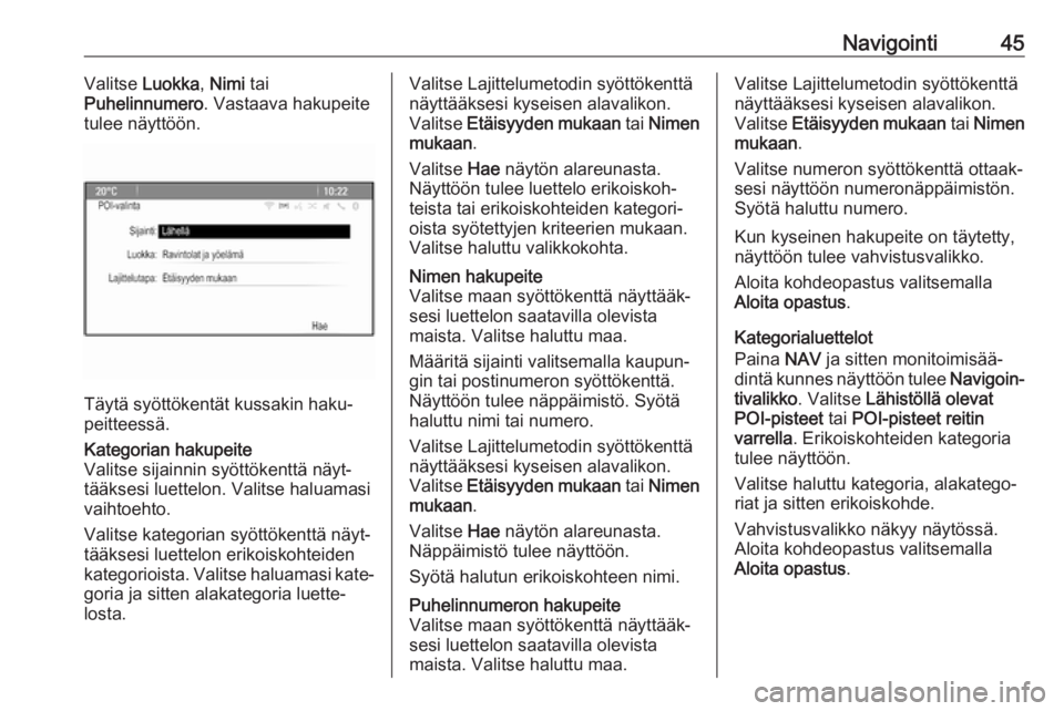 OPEL CASCADA 2017  Infotainment-ohjekirja (in Finnish) Navigointi45Valitse Luokka, Nimi  tai
Puhelinnumero . Vastaava hakupeite
tulee näyttöön.
Täytä syöttökentät kussakin haku‐
peitteessä.
Kategorian hakupeite
Valitse sijainnin syöttökenttä