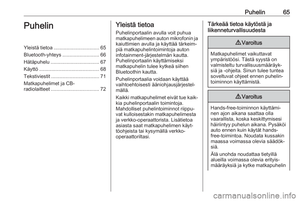 OPEL CASCADA 2017  Infotainment-ohjekirja (in Finnish) Puhelin65PuhelinYleistä tietoa................................ 65
Bluetooth-yhteys ..........................66
Hätäpuhelu .................................. 67
Käyttö ...........................