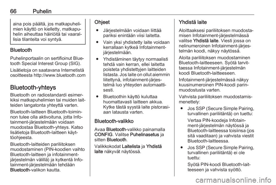 OPEL CASCADA 2017  Infotainment-ohjekirja (in Finnish) 66Puhelinaina pois päältä, jos matkapuheli‐
mien käyttö on kielletty, matkapu‐
helin aiheuttaa häiriöitä tai vaaral‐ lisia tilanteita voi syntyä.
Bluetooth
Puhelinportaalin on sertifioi