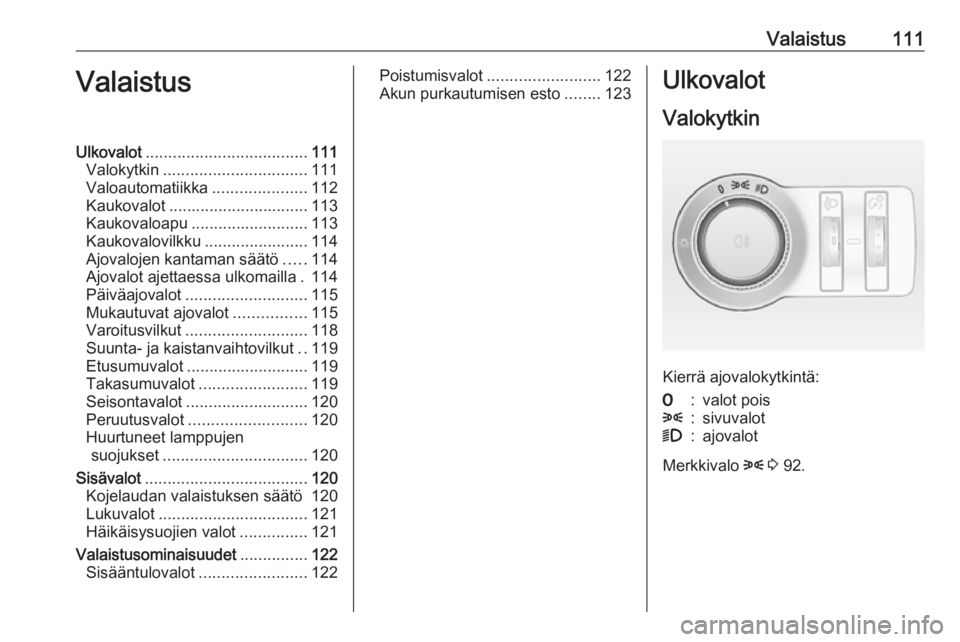 OPEL CASCADA 2017  Ohjekirja (in Finnish) Valaistus111ValaistusUlkovalot.................................... 111
Valokytkin ................................ 111
Valoautomatiikka .....................112
Kaukovalot ............................