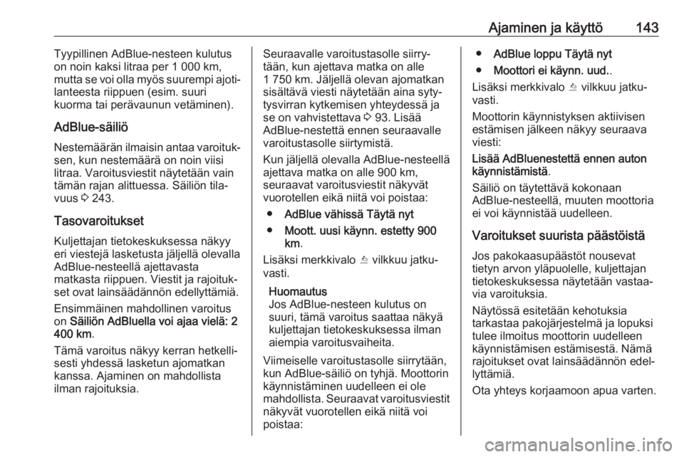 OPEL CASCADA 2017  Ohjekirja (in Finnish) Ajaminen ja käyttö143Tyypillinen AdBlue-nesteen kulutus
on noin kaksi litraa per 1 000 km,
mutta se voi olla myös suurempi ajoti‐
lanteesta riippuen (esim. suuri
kuorma tai perävaunun vetäminen