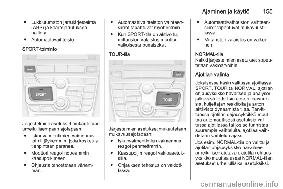 OPEL CASCADA 2017  Ohjekirja (in Finnish) Ajaminen ja käyttö155● Lukkiutumaton jarrujärjestelmä(ABS) ja kaarrejarrutuksen
hallinta
● Automaattivaihteisto.
SPORT-toiminto
Järjestelmien asetukset mukautetaan urheilullisempaan ajotapaan