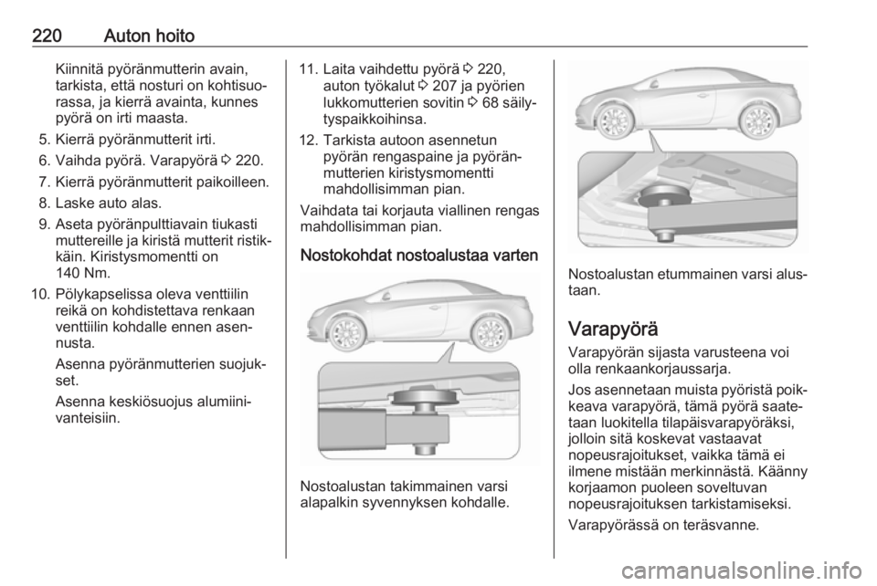 OPEL CASCADA 2017 Ohjekirja (in Finnish) 220Auton hoitoKiinnitä pyöränmutterin avain,
tarkista, että nosturi on kohtisuo‐ rassa, ja kierrä avainta, kunnes
pyörä on irti maasta.
5. Kierrä pyöränmutterit irti.
6. Vaihda pyörä. Va OPEL CASCADA 2017 Ohjekirja (in Finnish) 220Auton hoitoKiinnitä pyöränmutterin avain,
tarkista, että nosturi on kohtisuo‐ rassa, ja kierrä avainta, kunnes
pyörä on irti maasta.
5. Kierrä pyöränmutterit irti.
6. Vaihda pyörä. Va