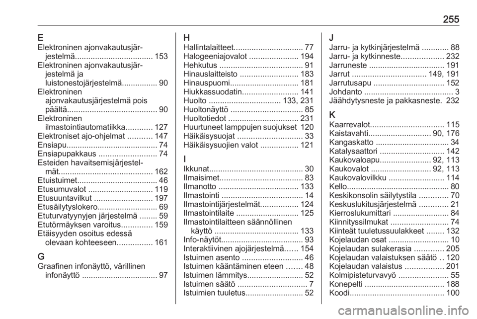 OPEL CASCADA 2017  Ohjekirja (in Finnish) 255EElektroninen ajonvakautusjär‐ jestelmä ................................... 153
Elektroninen ajonvakautusjär‐ jestelmä ja
luistonestojärjestelmä................ 90
Elektroninen ajonvakaut
