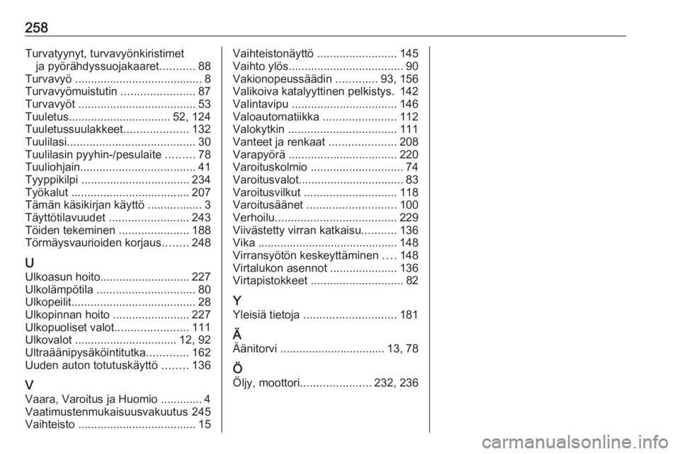 OPEL CASCADA 2017  Ohjekirja (in Finnish) 258Turvatyynyt, turvavyönkiristimetja pyörähdyssuojakaaret ...........88
Turvavyö  ........................................ 8
Turvavyömuistutin  .......................87
Turvavyöt  ............