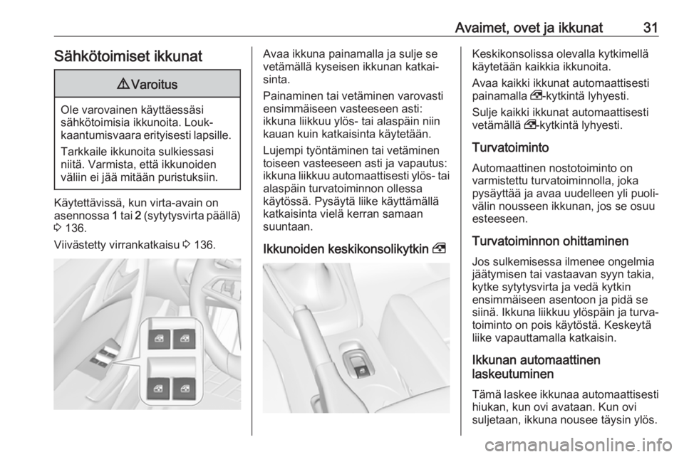 OPEL CASCADA 2017  Ohjekirja (in Finnish) Avaimet, ovet ja ikkunat31Sähkötoimiset ikkunat9Varoitus
Ole varovainen käyttäessäsi
sähkötoimisia ikkunoita. Louk‐
kaantumisvaara erityisesti lapsille.
Tarkkaile ikkunoita sulkiessasi
niitä