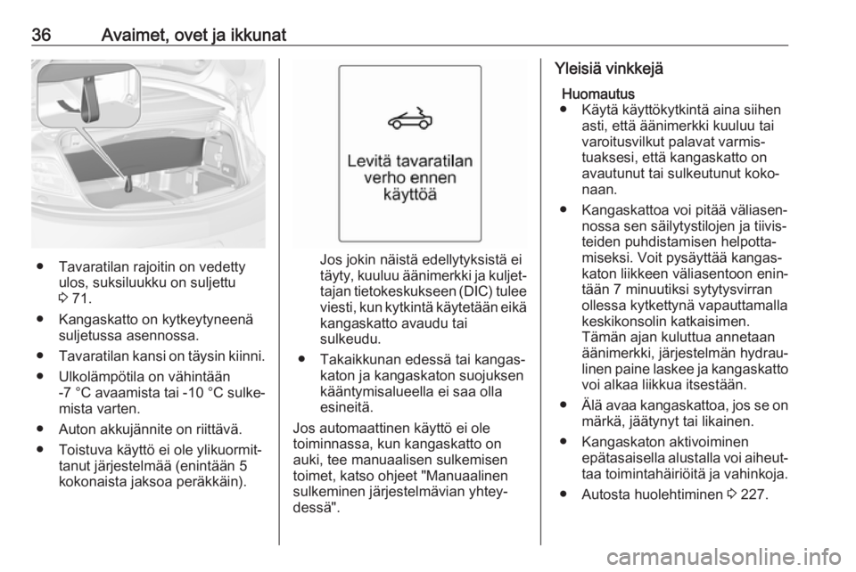 OPEL CASCADA 2017  Ohjekirja (in Finnish) 36Avaimet, ovet ja ikkunat
● Tavaratilan rajoitin on vedettyulos, suksiluukku on suljettu
3  71.
● Kangaskatto on kytkeytyneenä suljetussa asennossa.
● Tavaratilan kansi on täysin kiinni.
● 