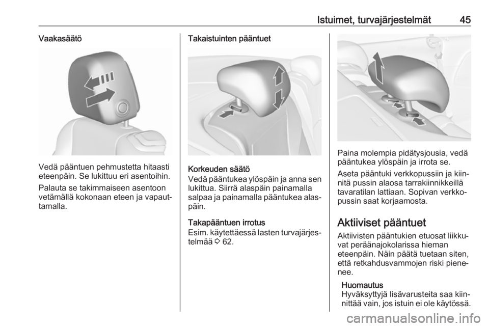 OPEL CASCADA 2017  Ohjekirja (in Finnish) Istuimet, turvajärjestelmät45Vaakasäätö
Vedä pääntuen pehmustetta hitaasti
eteenpäin. Se lukittuu eri asentoihin.
Palauta se takimmaiseen asentoon
vetämällä kokonaan eteen ja vapaut‐
tam