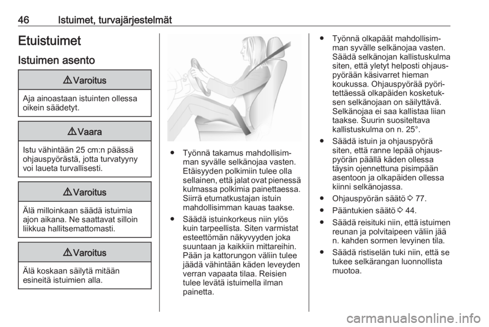 OPEL CASCADA 2017  Ohjekirja (in Finnish) 46Istuimet, turvajärjestelmätEtuistuimetIstuimen asento9 Varoitus
Aja ainoastaan istuinten ollessa
oikein säädetyt.
9 Vaara
Istu vähintään 25 cm:n päässä
ohjauspyörästä, jotta turvatyyny
