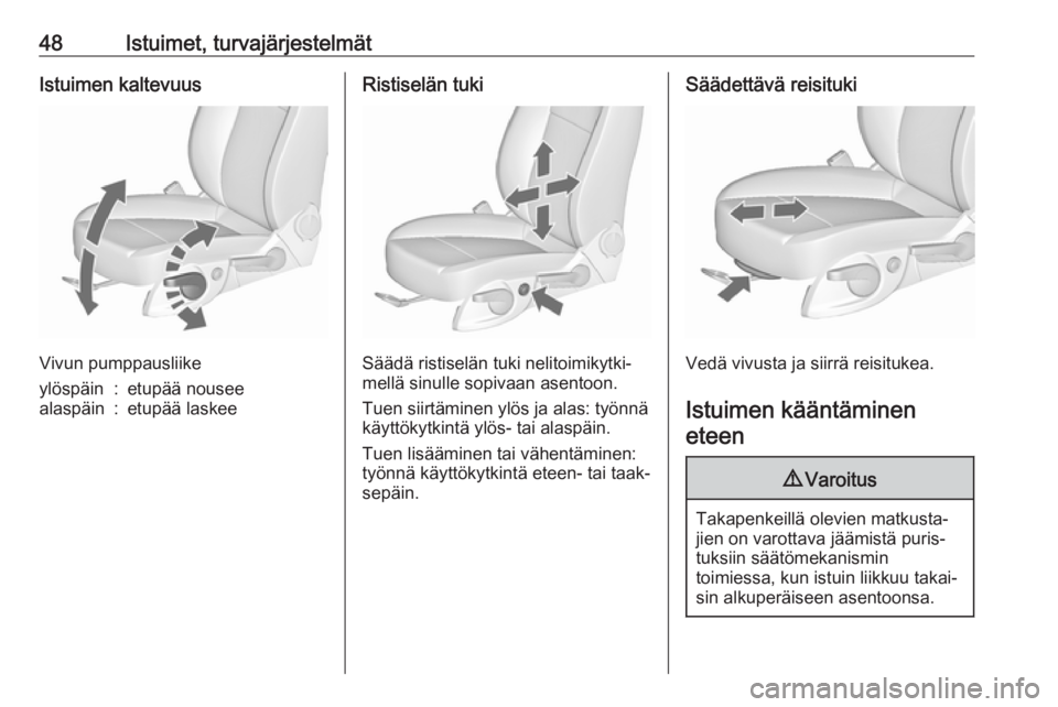 OPEL CASCADA 2017  Ohjekirja (in Finnish) 48Istuimet, turvajärjestelmätIstuimen kaltevuus
Vivun pumppausliike
ylöspäin:etupää nouseealaspäin:etupää laskeeRistiselän tuki
Säädä ristiselän tuki nelitoimikytki‐
mellä sinulle sop