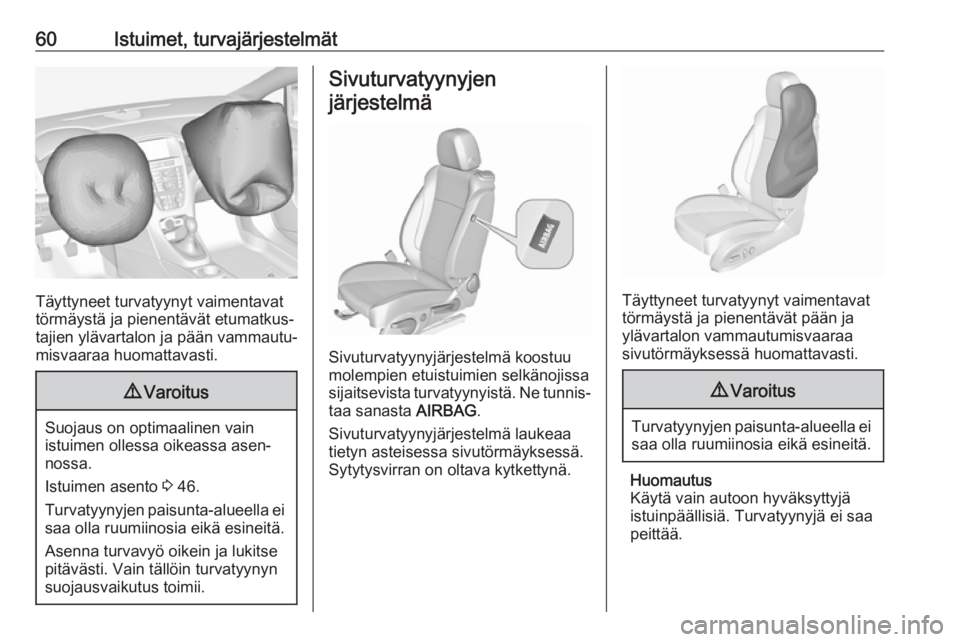 OPEL CASCADA 2017  Ohjekirja (in Finnish) 60Istuimet, turvajärjestelmät
Täyttyneet turvatyynyt vaimentavat
törmäystä ja pienentävät etumatkus‐
tajien ylävartalon ja pään vammautu‐
misvaaraa huomattavasti.
9 Varoitus
Suojaus on 