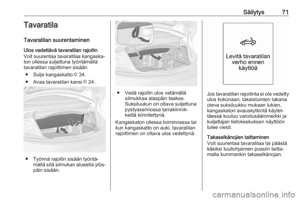 OPEL CASCADA 2017  Ohjekirja (in Finnish) Säilytys71Tavaratila
Tavaratilan suurentaminen
Ulos vedettävä tavaratilan rajoitin
Voit suurentaa tavaratilaa kangaska‐
ton ollessa suljettuna työntämällä
tavaratilan rajoittimen sisään.
�
