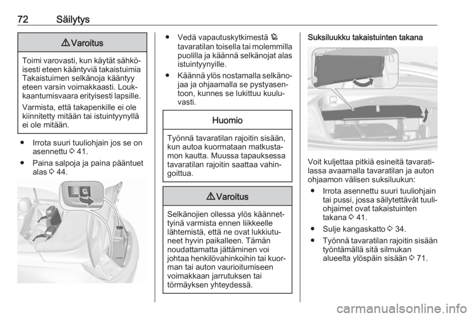 OPEL CASCADA 2017  Ohjekirja (in Finnish) 72Säilytys9Varoitus
Toimi varovasti, kun käytät sähkö‐
isesti eteen kääntyviä takaistuimia Takaistuimen selkänoja kääntyy
eteen varsin voimakkaasti. Louk‐
kaantumisvaara erityisesti lap