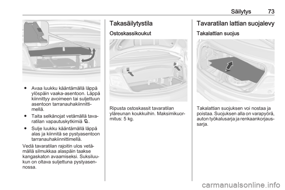 OPEL CASCADA 2017 Ohjekirja (in Finnish) Säilytys73
● Avaa luukku kääntämällä läppäylöspäin vaaka-asentoon. Läppä
kiinnittyy avoimeen tai suljettuun
asentoon tarranauhakiinnitti‐ mellä.
● Taita selkänojat vetämällä tav OPEL CASCADA 2017 Ohjekirja (in Finnish) Säilytys73
● Avaa luukku kääntämällä läppäylöspäin vaaka-asentoon. Läppä
kiinnittyy avoimeen tai suljettuun
asentoon tarranauhakiinnitti‐ mellä.
● Taita selkänojat vetämällä tav