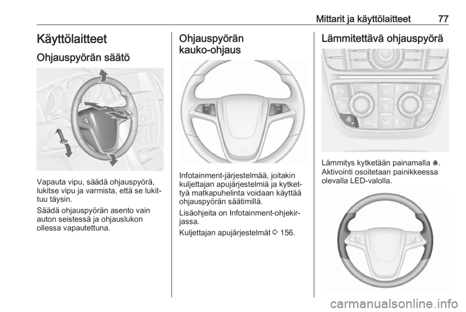 OPEL CASCADA 2017  Ohjekirja (in Finnish) Mittarit ja käyttölaitteet77Käyttölaitteet
Ohjauspyörän säätö
Vapauta vipu, säädä ohjauspyörä,
lukitse vipu ja varmista, että se lukit‐
tuu täysin.
Säädä ohjauspyörän asento vai