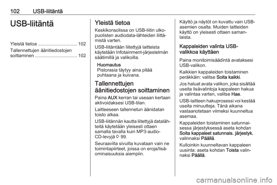 OPEL CASCADA 2017.5  Infotainment-ohjekirja (in Finnish) 102USB-liitäntäUSB-liitäntäYleistä tietoa.............................. 102
Tallennettujen äänitiedostojen
soittaminen ................................ 102Yleistä tietoa
Keskikonsolissa on USB