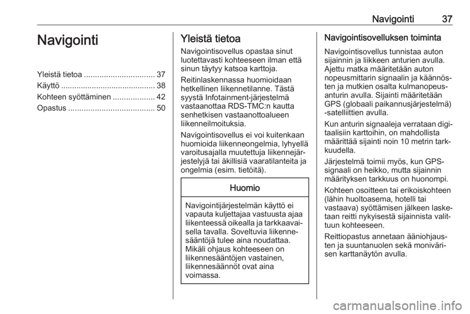 OPEL CASCADA 2017.5  Infotainment-ohjekirja (in Finnish) Navigointi37NavigointiYleistä tietoa................................ 37
Käyttö ........................................... 38
Kohteen syöttäminen ...................42
Opastus ...................