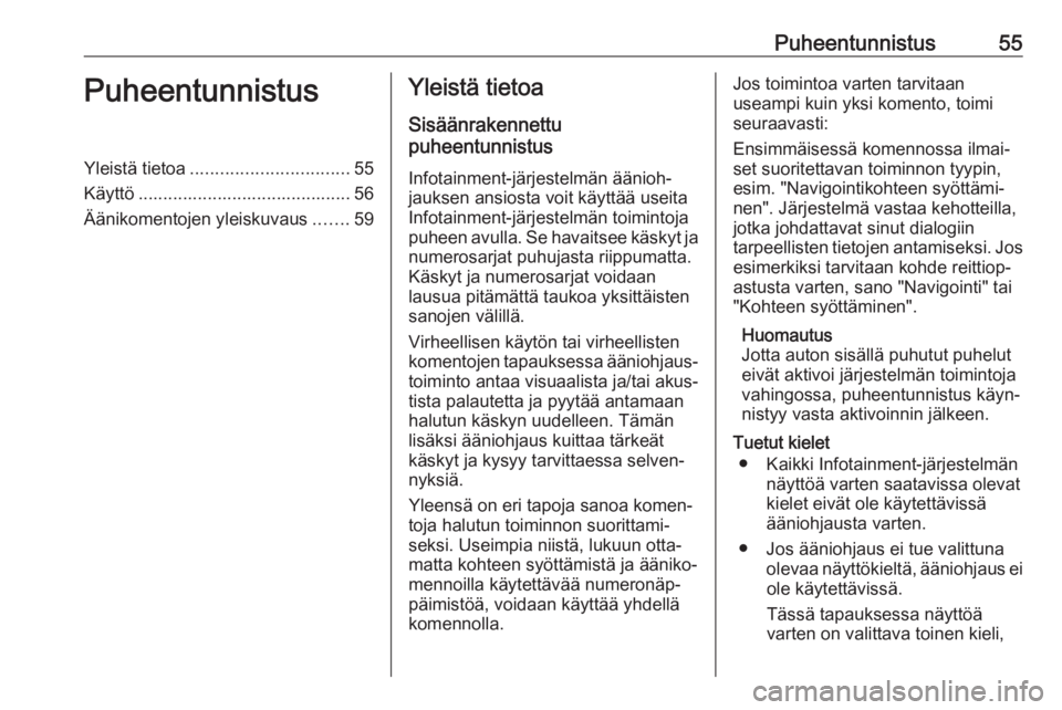 OPEL CASCADA 2017.5  Infotainment-ohjekirja (in Finnish) Puheentunnistus55PuheentunnistusYleistä tietoa................................ 55
Käyttö ........................................... 56
Äänikomentojen yleiskuvaus .......59Yleistä tietoa
Sisää