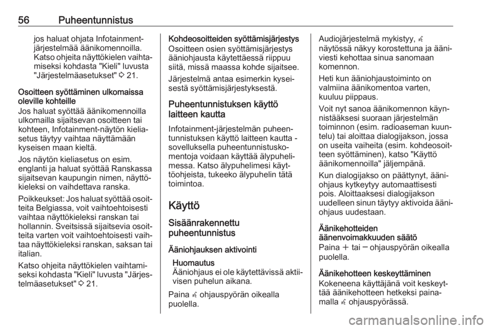 OPEL CASCADA 2017.5  Infotainment-ohjekirja (in Finnish) 56Puheentunnistusjos haluat ohjata Infotainment-
järjestelmää äänikomennoilla.
Katso ohjeita näyttökielen vaihta‐ miseksi kohdasta "Kieli" luvusta
"Järjestelmäasetukset"  3 