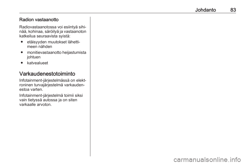 OPEL CASCADA 2017.5  Infotainment-ohjekirja (in Finnish) Johdanto83Radion vastaanottoRadiovastaanotossa voi esiintyä sihi‐ nää, kohinaa, säröilyä ja vastaanoton
katkeilua seuraavista syistä:
● etäisyyden muutokset lähetti‐ meen nähden
● mo