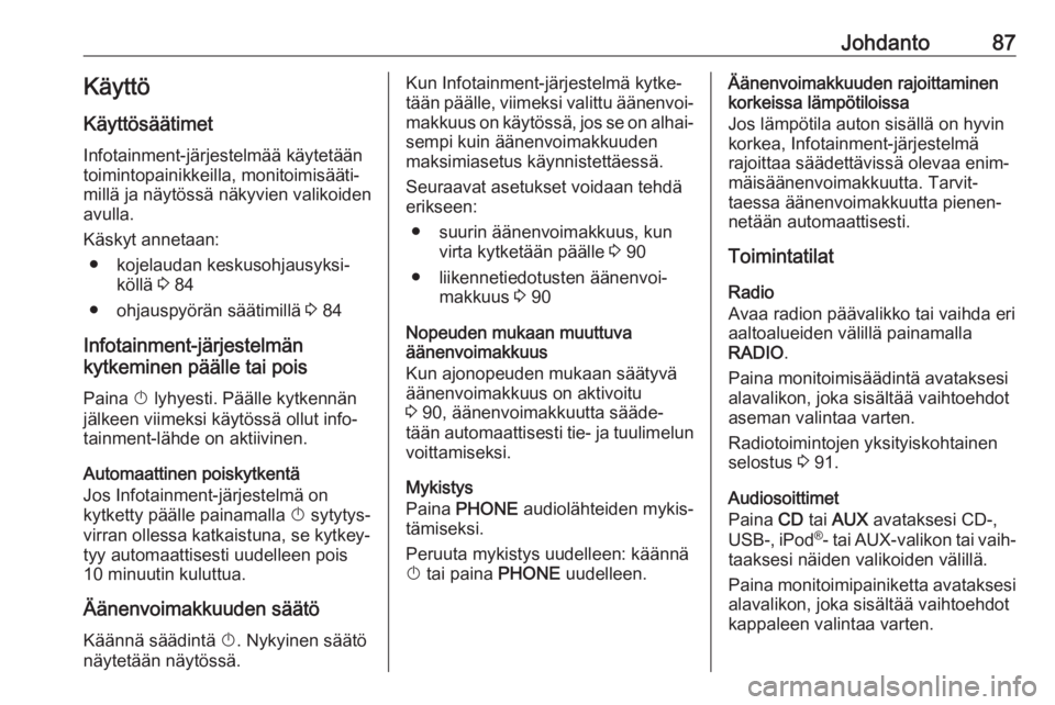 OPEL CASCADA 2017.5  Infotainment-ohjekirja (in Finnish) Johdanto87Käyttö
Käyttösäätimet
Infotainment-järjestelmää käytetään
toimintopainikkeilla, monitoimisääti‐
millä ja näytössä näkyvien valikoiden
avulla.
Käskyt annetaan: ● kojel