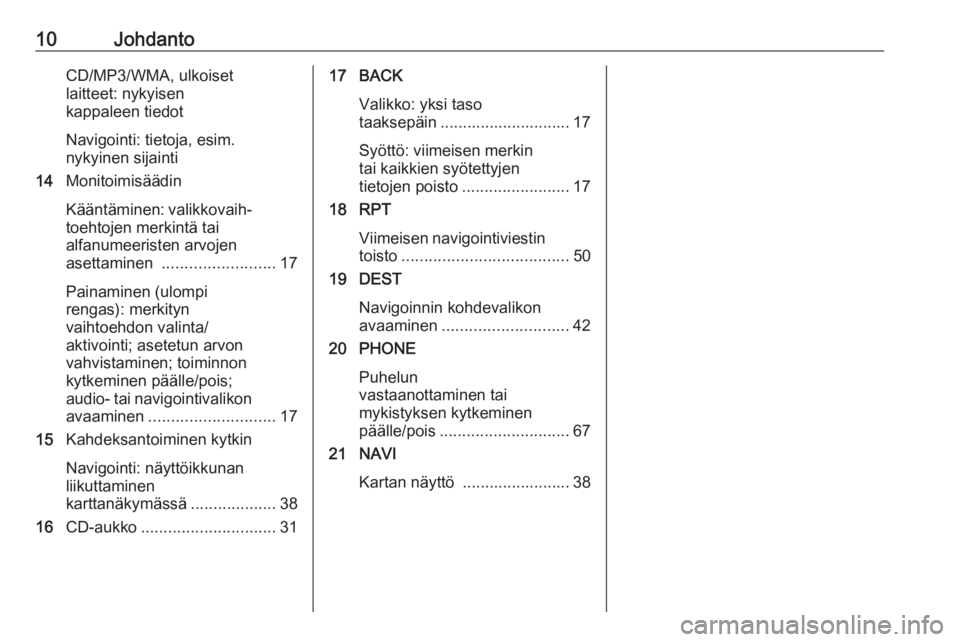 OPEL CASCADA 2017.5  Infotainment-ohjekirja (in Finnish) 10JohdantoCD/MP3/WMA, ulkoiset
laitteet: nykyisen
kappaleen tiedot
Navigointi: tietoja, esim.
nykyinen sijainti
14 Monitoimisäädin
Kääntäminen: valikkovaih‐
toehtojen merkintä tai
alfanumeeris