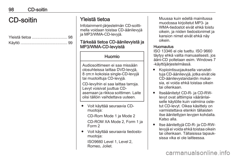 OPEL CASCADA 2017.5  Infotainment-ohjekirja (in Finnish) 98CD-soitinCD-soitinYleistä tietoa................................ 98
Käyttö ........................................... 99Yleistä tietoa
Infotainment-järjestelmän CD-soitti‐
mella voidaan toi