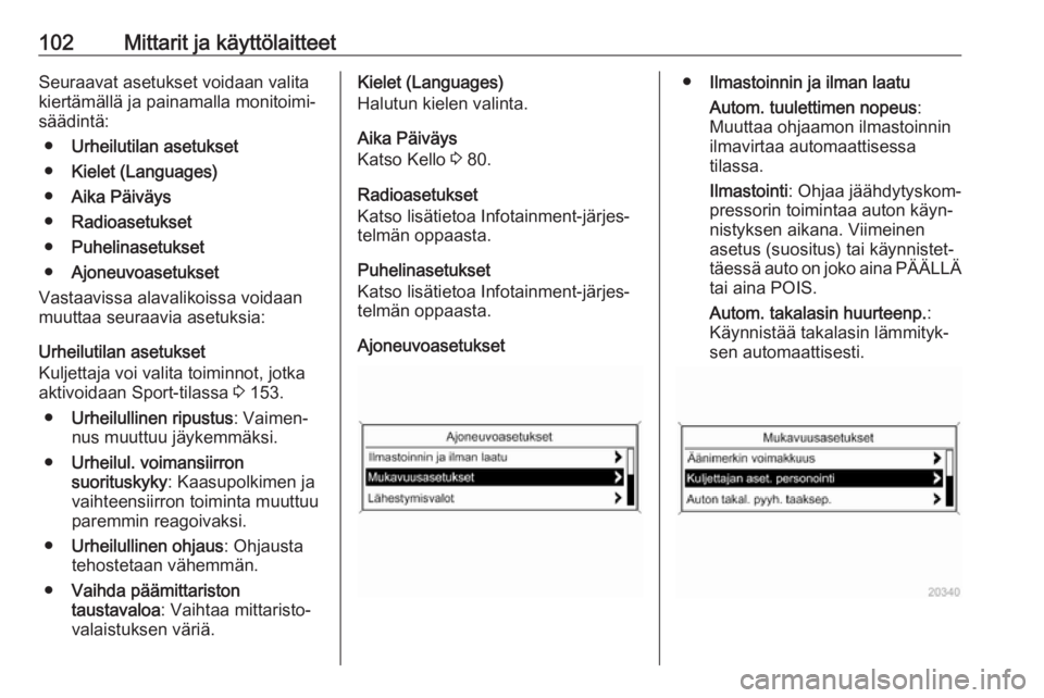 OPEL CASCADA 2017.5  Ohjekirja (in Finnish) 102Mittarit ja käyttölaitteetSeuraavat asetukset voidaan valitakiertämällä ja painamalla monitoimi‐
säädintä:
● Urheilutilan asetukset
● Kielet (Languages)
● Aika Päiväys
● Radioas