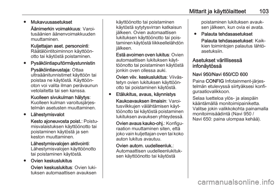 OPEL CASCADA 2017.5  Ohjekirja (in Finnish) Mittarit ja käyttölaitteet103●Mukavuusasetukset
Äänimerkin voimakkuus : Varoi‐
tusäänien äänenvoimakkuuden
muuttaminen.
Kuljettajan aset. personointi :
Räätälöintitoiminnon käyttöön