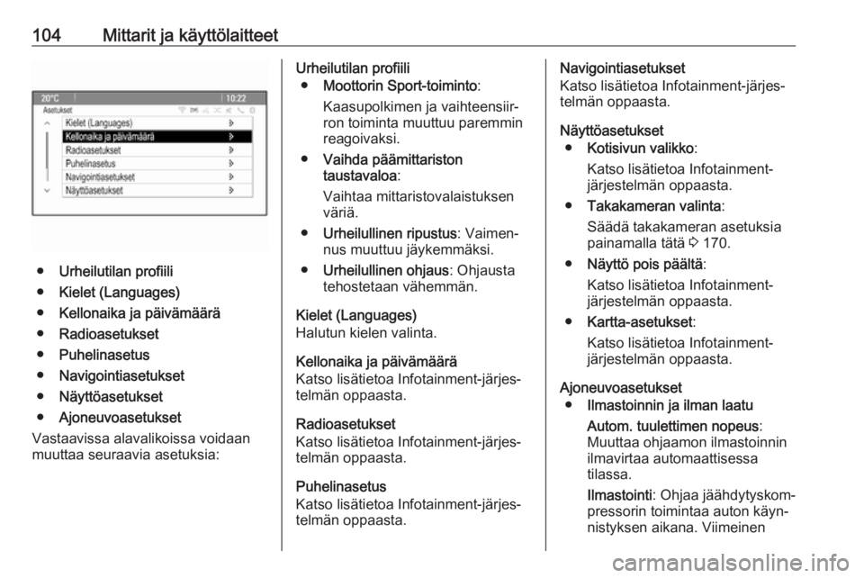 OPEL CASCADA 2017.5  Ohjekirja (in Finnish) 104Mittarit ja käyttölaitteet
●Urheilutilan profiili
● Kielet (Languages)
● Kellonaika ja päivämäärä
● Radioasetukset
● Puhelinasetus
● Navigointiasetukset
● Näyttöasetukset
●