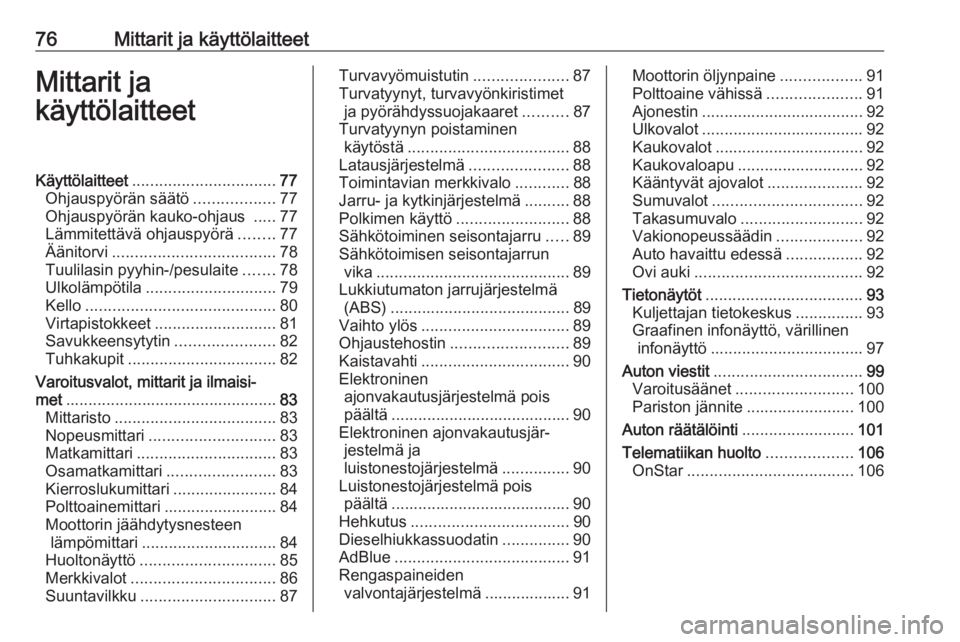 OPEL CASCADA 2017.5  Ohjekirja (in Finnish) 76Mittarit ja käyttölaitteetMittarit ja
käyttölaitteetKäyttölaitteet ................................ 77
Ohjauspyörän säätö ..................77
Ohjauspyörän kauko-ohjaus  .....77
Lämmit