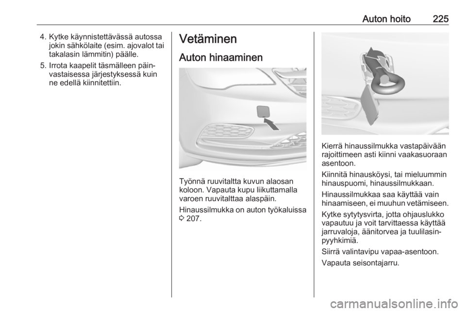 OPEL CASCADA 2018 Ohjekirja (in Finnish) Auton hoito2254. Kytke käynnistettävässä autossajokin sähkölaite ( esim. ajovalot tai
takalasin lämmitin) päälle.
5. Irrota kaapelit täsmälleen päin‐ vastaisessa järjestyksessä kuin
ne OPEL CASCADA 2018 Ohjekirja (in Finnish) Auton hoito2254. Kytke käynnistettävässä autossajokin sähkölaite ( esim. ajovalot tai
takalasin lämmitin) päälle.
5. Irrota kaapelit täsmälleen päin‐ vastaisessa järjestyksessä kuin
ne