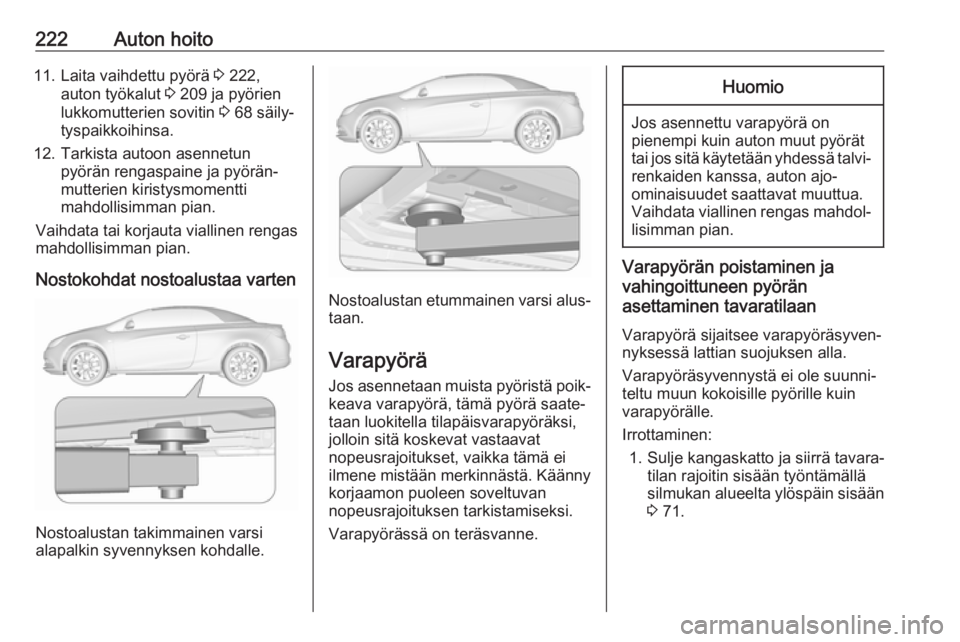 OPEL CASCADA 2018.5 Ohjekirja (in Finnish) 222Auton hoito11. Laita vaihdettu pyörä 3 222,
auton työkalut 3 209 ja pyörien
lukkomutterien sovitin 3 68 säily‐
tyspaikkoihinsa.
12. Tarkista autoon asennetun pyörän rengaspaine ja pyör OPEL CASCADA 2018.5 Ohjekirja (in Finnish) 222Auton hoito11. Laita vaihdettu pyörä 3 222,
auton työkalut 3 209 ja pyörien
lukkomutterien sovitin 3 68 säily‐
tyspaikkoihinsa.
12. Tarkista autoon asennetun pyörän rengaspaine ja pyör