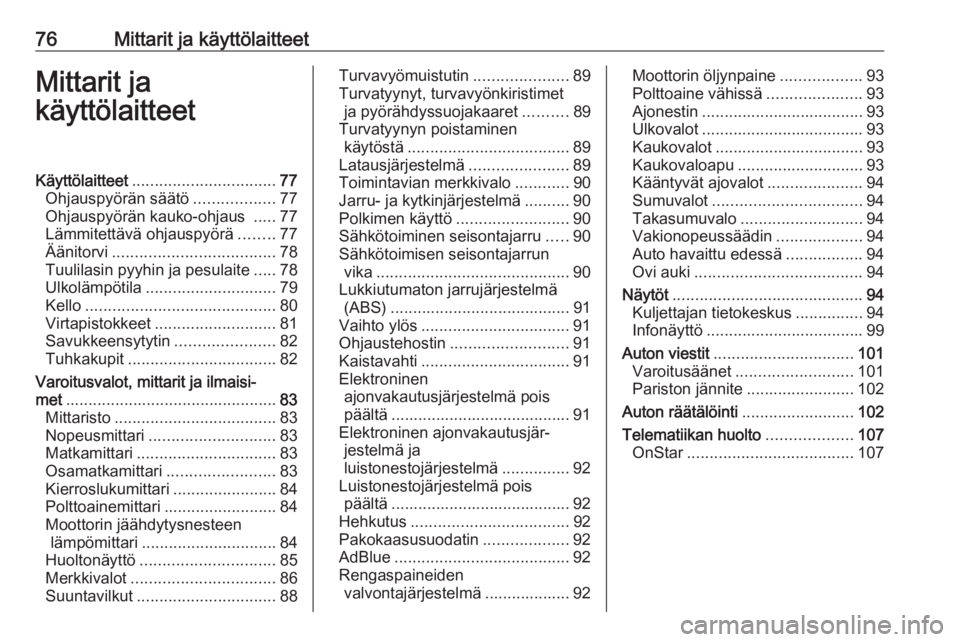 OPEL CASCADA 2018.5  Ohjekirja (in Finnish) 76Mittarit ja käyttölaitteetMittarit ja
käyttölaitteetKäyttölaitteet ................................ 77
Ohjauspyörän säätö ..................77
Ohjauspyörän kauko-ohjaus  .....77
Lämmit