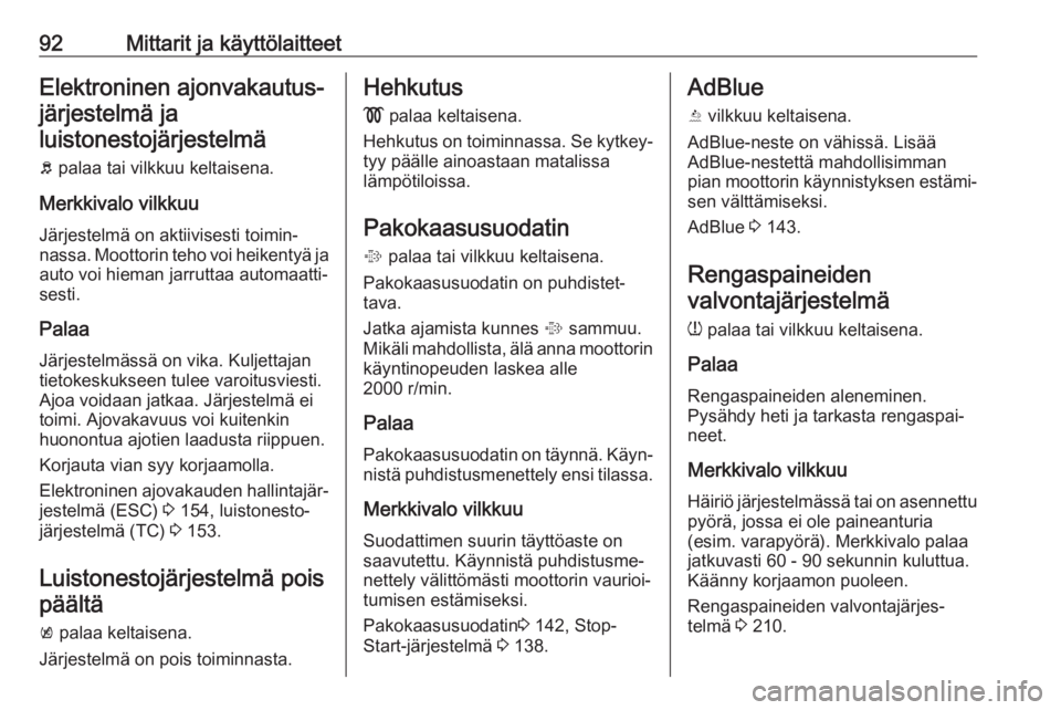 OPEL CASCADA 2018.5  Ohjekirja (in Finnish) 92Mittarit ja käyttölaitteetElektroninen ajonvakautus‐järjestelmä ja
luistonestojärjestelmä
b  palaa tai vilkkuu keltaisena.
Merkkivalo vilkkuu Järjestelmä on aktiivisesti toimin‐
nassa. M