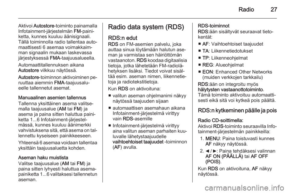 OPEL COMBO 2014 Infotainment-ohjekirja (in Finnish) Radio27
Aktivoi Autostore -toiminto painamalla
Infotainment-järjestelmän FM-paini‐
ketta, kunnes kuuluu äänisignaali.
Tällä toiminnolla radio tallentaa auto‐
maattisesti 6 asemaa voimakkaim OPEL COMBO 2014 Infotainment-ohjekirja (in Finnish) Radio27
Aktivoi Autostore -toiminto painamalla
Infotainment-järjestelmän FM-paini‐
ketta, kunnes kuuluu äänisignaali.
Tällä toiminnolla radio tallentaa auto‐
maattisesti 6 asemaa voimakkaim