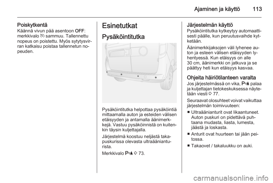 OPEL COMBO 2014 Ohjekirja (in Finnish) Ajaminen ja käyttö113
PoiskytkentäKäännä vivun pää asentoon OFF:
merkkivalo m sammuu. Tallennettu
nopeus on poistettu. Myös sytytysvir‐
ran katkaisu poistaa tallennetun no‐
peuden.Esine OPEL COMBO 2014 Ohjekirja (in Finnish) Ajaminen ja käyttö113
PoiskytkentäKäännä vivun pää asentoon OFF:
merkkivalo m sammuu. Tallennettu
nopeus on poistettu. Myös sytytysvir‐
ran katkaisu poistaa tallennetun no‐
peuden.Esine