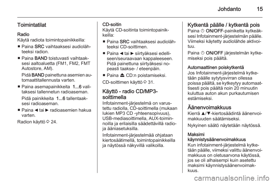 OPEL COMBO 2015 Infotainment-ohjekirja (in Finnish) Johdanto15
ToimintatilatRadio
Käytä radiota toimintopainikkeilla:
■ Paina SRC vaihtaaksesi audioläh‐
teeksi radion.
■ Paina BAND toistuvasti vaihtaak‐
sesi aaltoaluetta (FM1, FM2, FMT
Aut OPEL COMBO 2015 Infotainment-ohjekirja (in Finnish) Johdanto15
ToimintatilatRadio
Käytä radiota toimintopainikkeilla:
■ Paina SRC vaihtaaksesi audioläh‐
teeksi radion.
■ Paina BAND toistuvasti vaihtaak‐
sesi aaltoaluetta (FM1, FM2, FMT
Aut