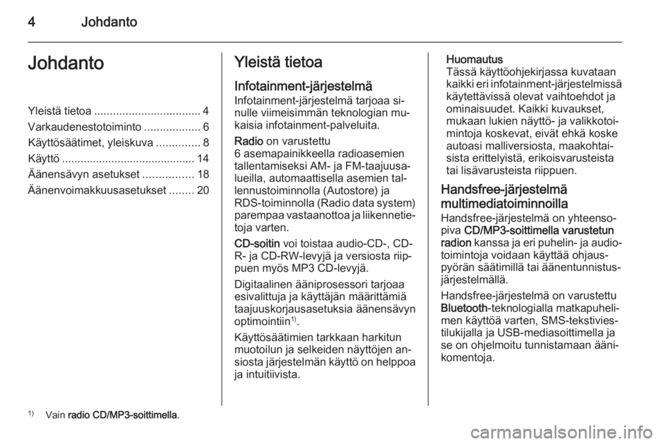 OPEL COMBO 2015 Infotainment-ohjekirja (in Finnish) 4JohdantoJohdantoYleistä tietoa.................................. 4
Varkaudenestotoiminto ..................6
Käyttösäätimet, yleiskuva ..............8
Käyttö .................................. OPEL COMBO 2015 Infotainment-ohjekirja (in Finnish) 4JohdantoJohdantoYleistä tietoa.................................. 4
Varkaudenestotoiminto ..................6
Käyttösäätimet, yleiskuva ..............8
Käyttö ..................................