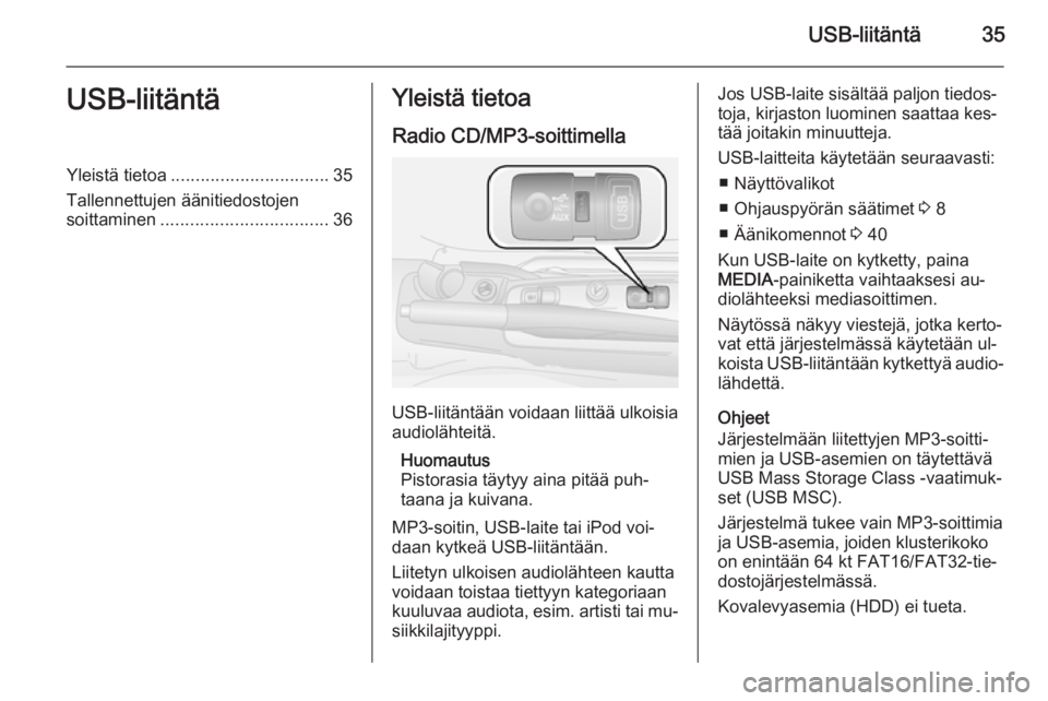 OPEL COMBO 2015 Infotainment-ohjekirja (in Finnish) USB-liitäntä35USB-liitäntäYleistä tietoa................................ 35
Tallennettujen äänitiedostojen soittaminen .................................. 36Yleistä tietoa
Radio CD/MP3-soittime OPEL COMBO 2015 Infotainment-ohjekirja (in Finnish) USB-liitäntä35USB-liitäntäYleistä tietoa................................ 35
Tallennettujen äänitiedostojen soittaminen .................................. 36Yleistä tietoa
Radio CD/MP3-soittime
